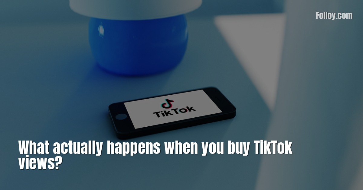 What actually happens when you buy TikTok views: a no-hype breakdown